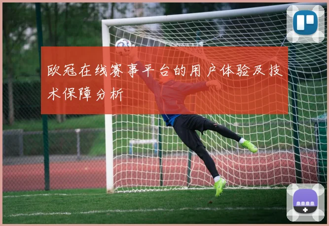 欧冠在线赛事平台的用户体验及技术保障分析