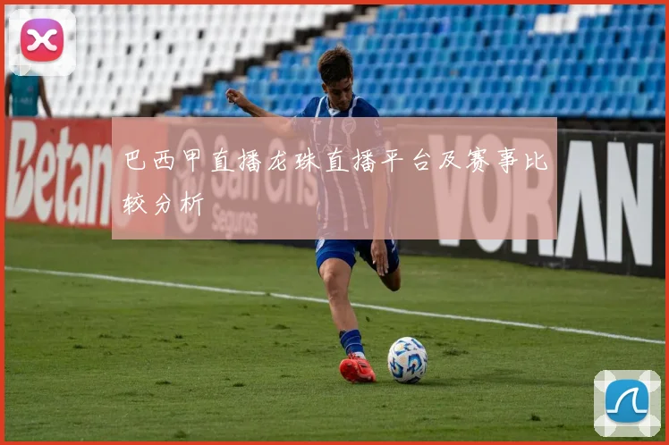 巴西甲直播龙珠直播平台及赛事比较分析