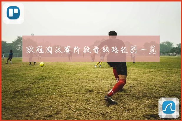 欧冠淘汰赛阶段晋级路径图一览