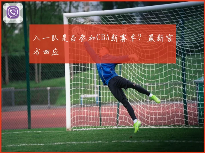 八一队是否参加CBA新赛季？最新官方回应
